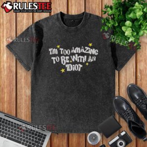 Awesome I'm Too Amazing To Be With An Idiot washed t-shirt featuring a bold, humorous graphic design in vibrant colors.