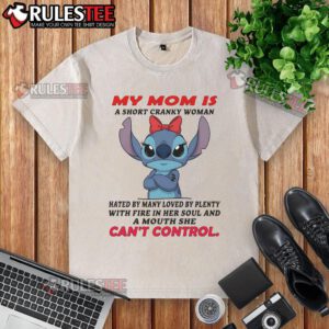 Alt Text: Cute Stitch on a washed t-shirt featuring My Mom: A Short Cranky Woman, Hated by Many, Loved by Plenty.