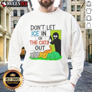 Alt Text: Funny Don't Let ICE In Or The Cats Out sweatshirt, perfect for cat lovers and humor enthusiasts.