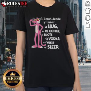 Funny Pink Panther 'I Can't Decide If I Need A Hug' ladies tee design featuring a playful pink panther illustration.