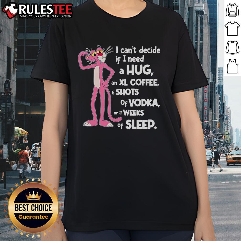 Funny Pink Panther 'I Can't Decide If I Need A Hug' ladies tee design featuring a playful pink panther illustration.