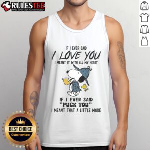 Funny Snoopy tank top featuring 'If I said I love you, I meant it' and 'If I said f*ck you, meant a little more' design.