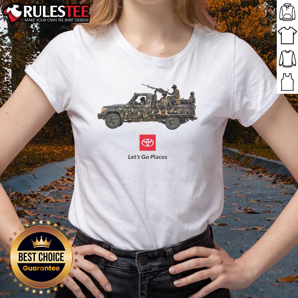 Funny Toyota meme featuring war truck soldiers on a ladies tee, promoting the slogan 'Let's Go Places' in a humorous style.