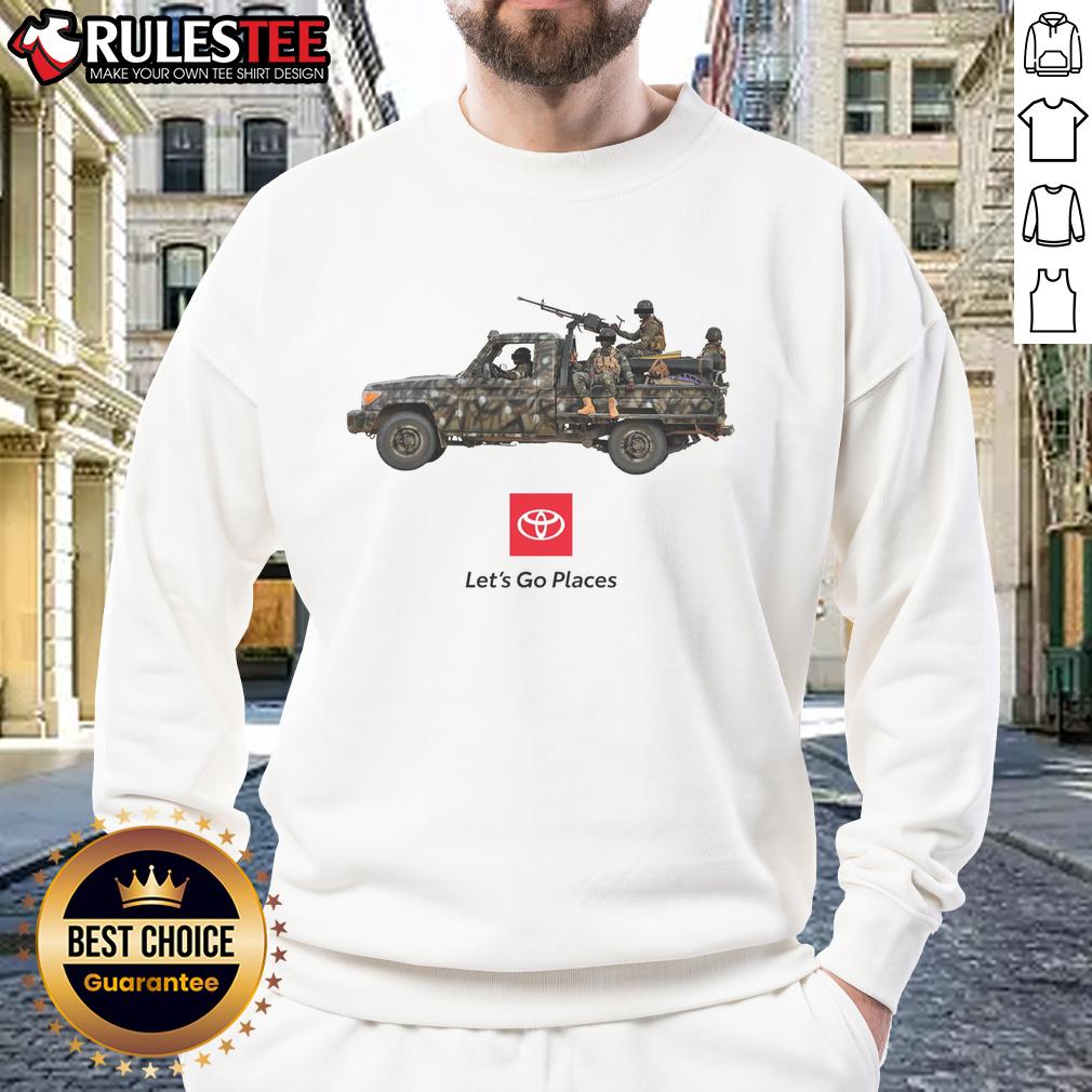 Funny Toyota 'Let's Go Places' war truck soldiers meme sweatshirt showcasing humor in military-themed apparel.