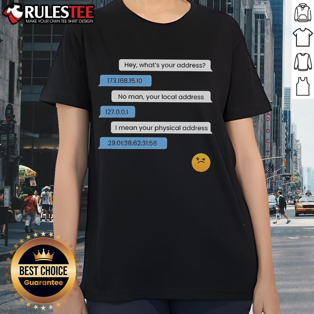 Funny ladies tee featuring 'What's Your Address? Computer IP & Local Physical Address' design for tech enthusiasts.