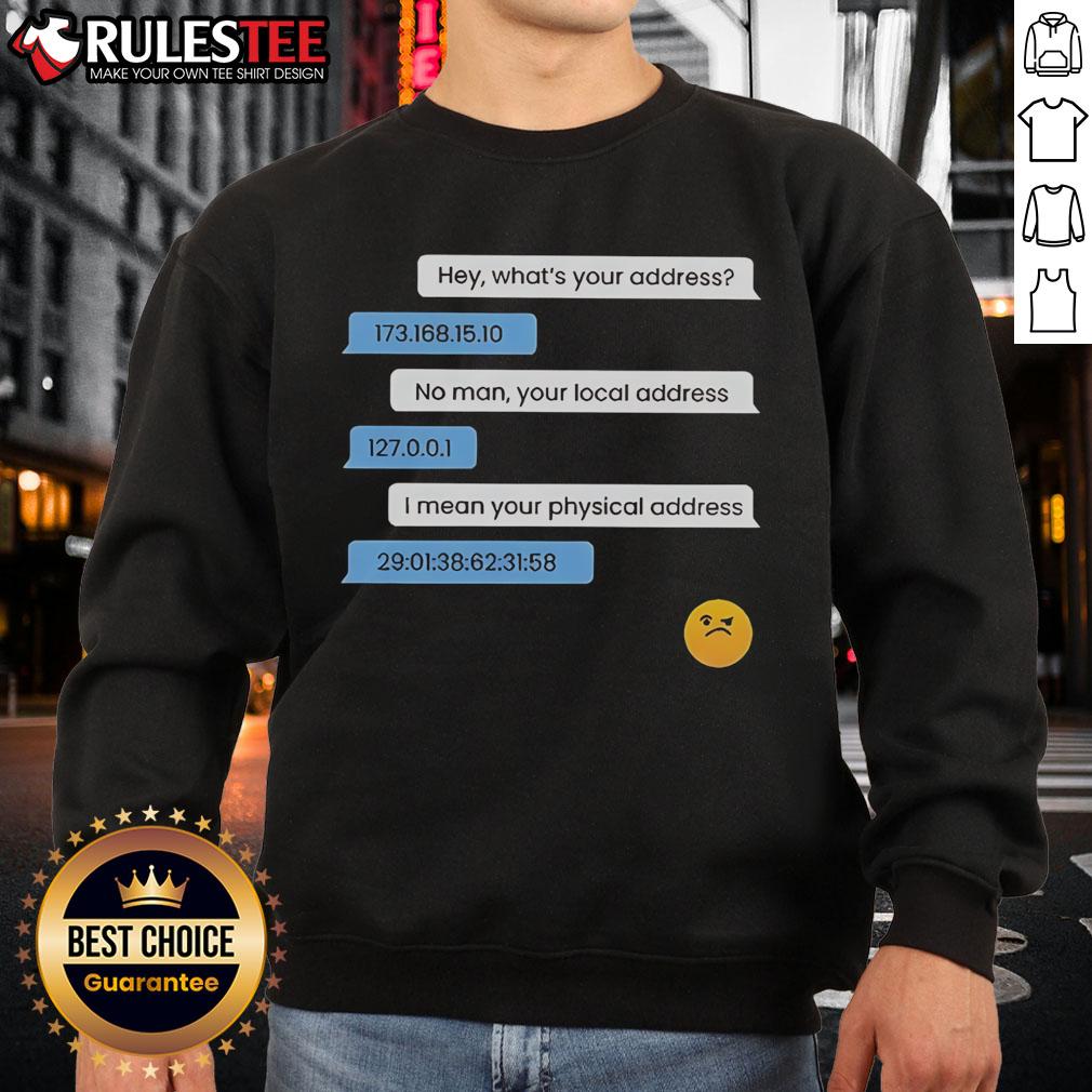Funny sweatshirt featuring 'What's Your Address? Computer IP & Local Physical Address' design for tech enthusiasts.