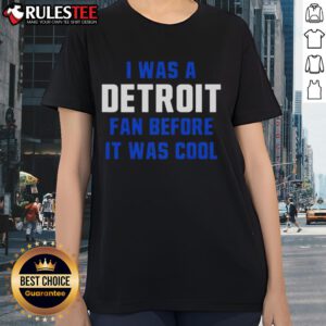 Good Detroit Lions football ladies tee featuring 'I Was A Detroit Fan Before It Was Cool' design in stylish typography.