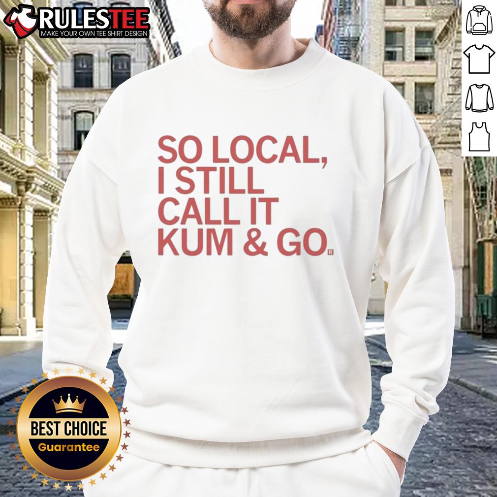 Good-So-Local-I-Still-Call-It-Kum-And-Go sweatshirt in vibrant colors, perfect for cozy, casual wear.