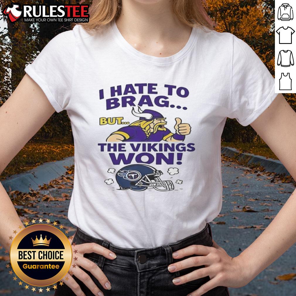 Nice I Hate To Brag But The Minnesota Vikings Won Tennessee Titans NFL 2025 Ladies Tee in purple and gold design.