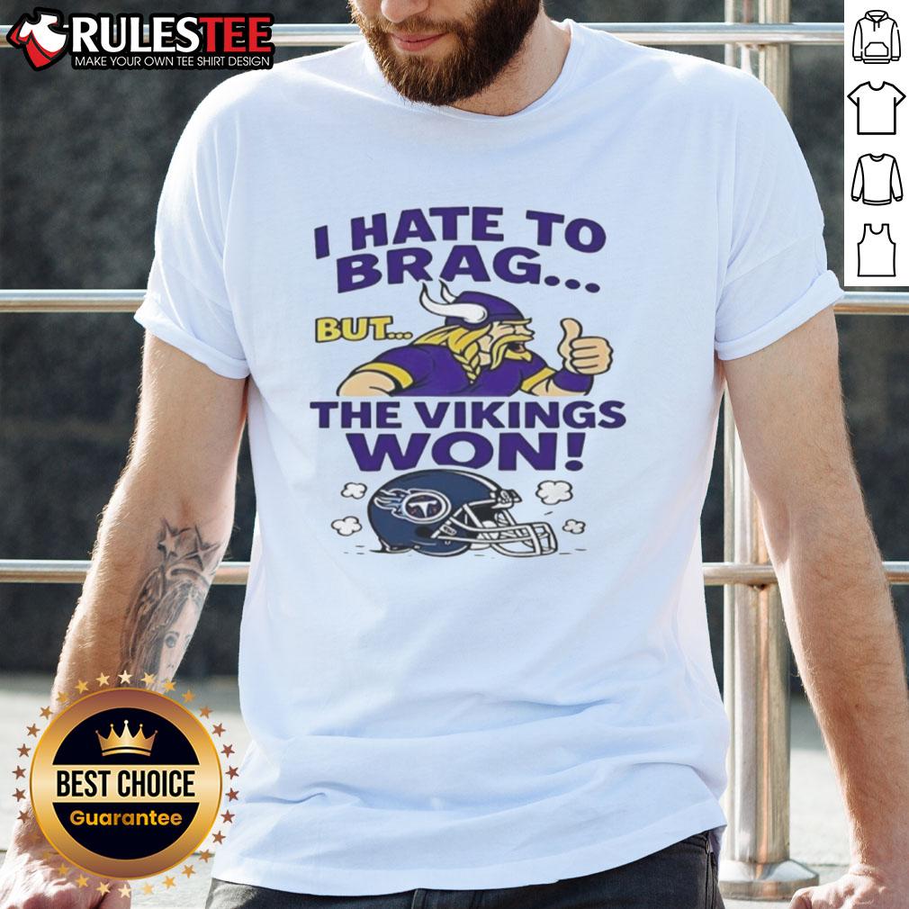 Nice I Hate To Brag But The Minnesota Vikings Won Tennessee Titans Nfl 2025 T-Shirt