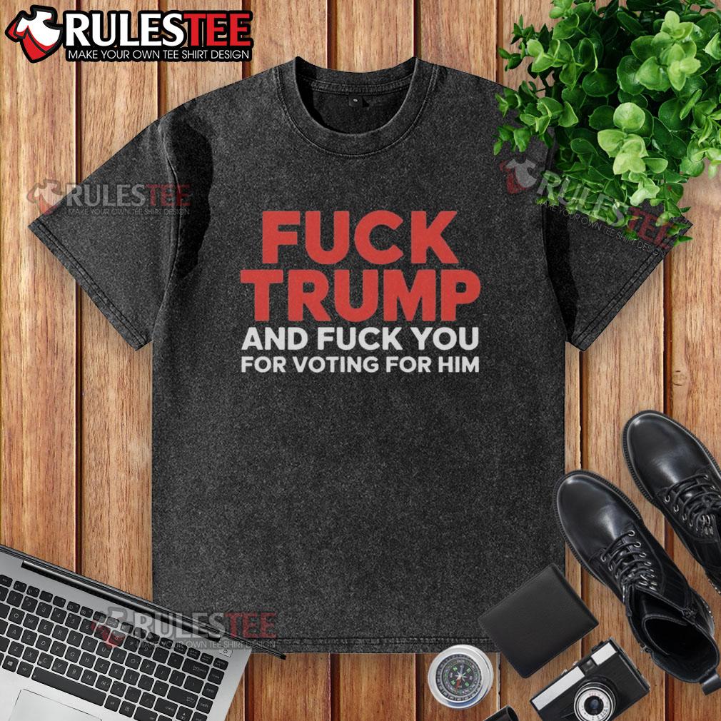 Premium washed t-shirt featuring 'F*ck Trump and F*ck You for Voting for Him' graphic, perfect for political statement wear.