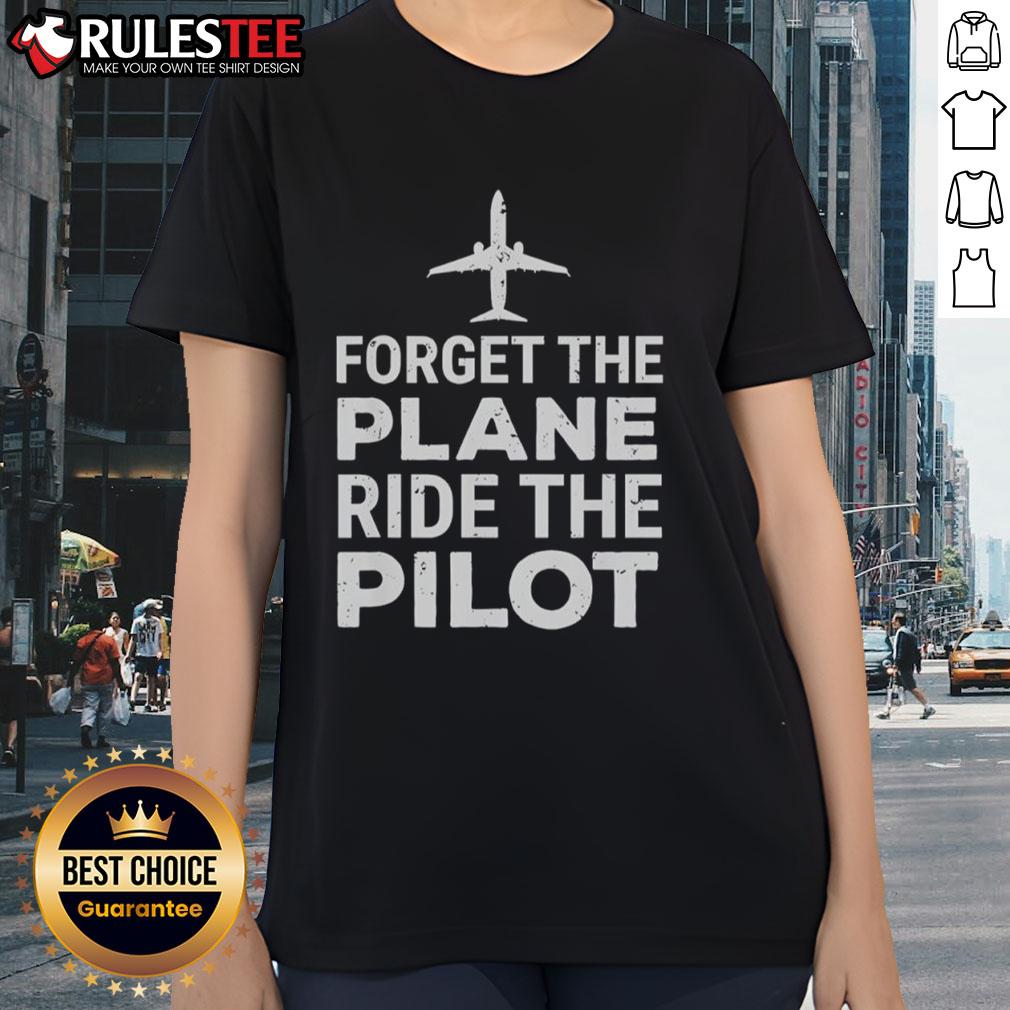 Official Forget The Plane Ride The Pilot Ladies Tee featuring a stylish design for aviation enthusiasts and pilots.
