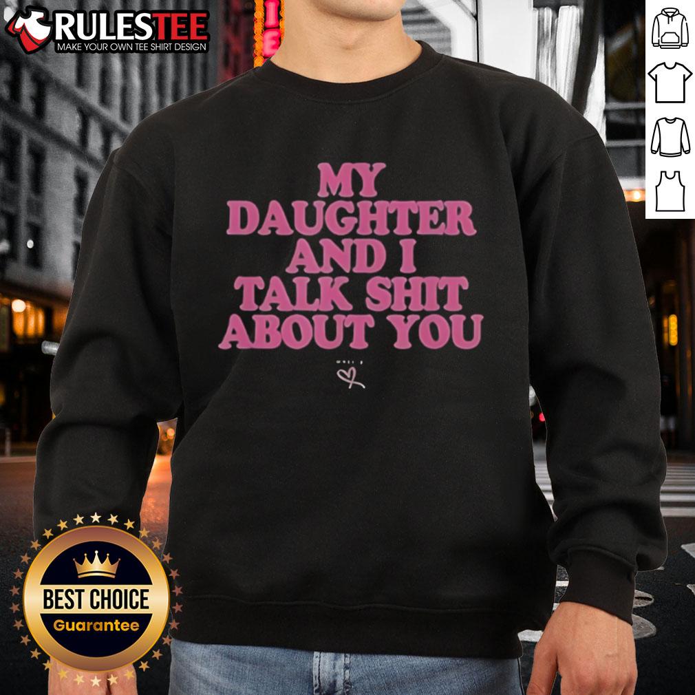 Premium My Daughter And I Talk Shit About You Sweatshirt featuring a stylish design perfect for casual outings.