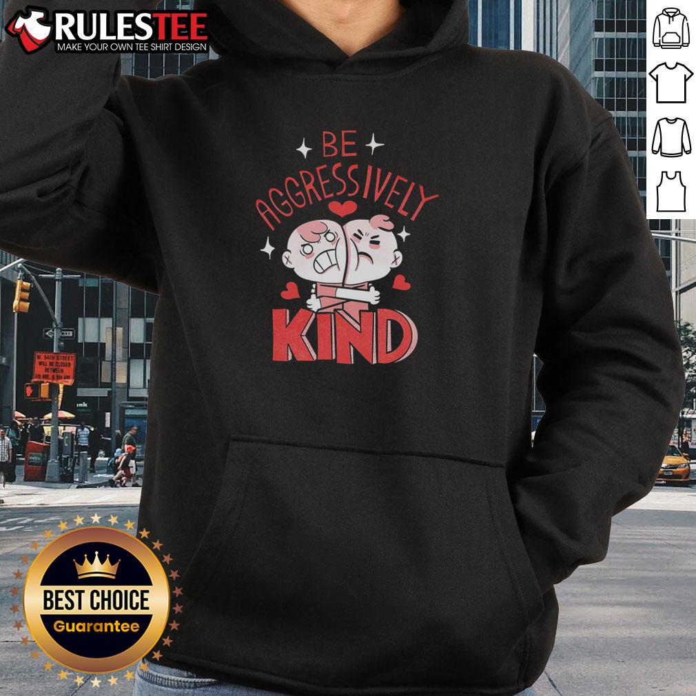 Funny Be Aggressively Kind Hoodie featuring a playful design and vibrant colors, perfect for spreading positivity.