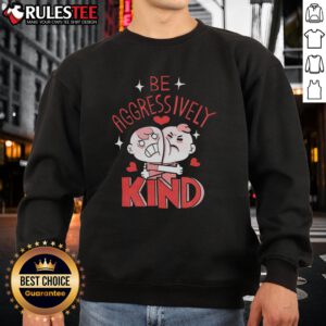 Cozy 'Be Aggressively Kind' sweatshirt featuring a playful design, perfect for spreading positivity and humor.