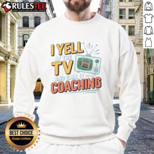 Funny football season sweatshirt featuring 'Yell at the TV and call it coaching' in a cozy, sueded cloud design.
