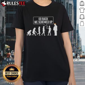 Funny Go Back We Screwed Up Evolution parody tee featuring sarcastic anti-Trump design for ladies.