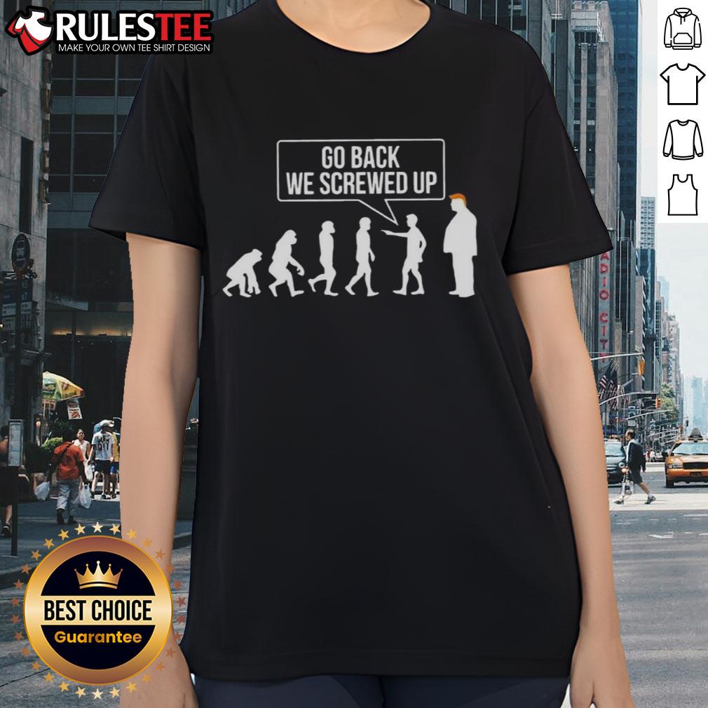 Funny Go Back We Screwed Up Evolution parody tee featuring sarcastic anti-Trump design for ladies.