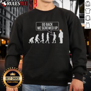 Alt Text: Funny Go Back We Screwed Up Evolution parody sweatshirt design with sarcastic anti-Trump message.