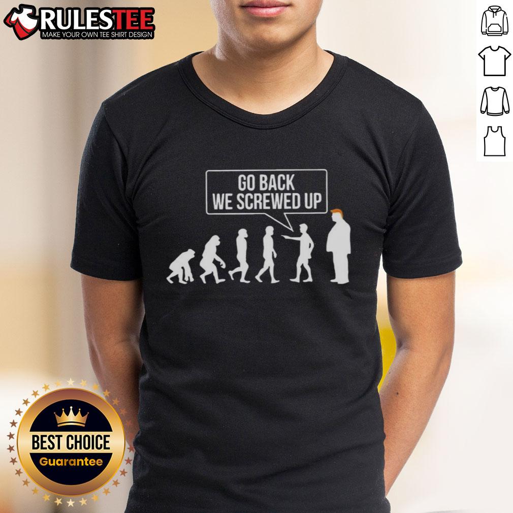 Funny Go Back We Screwed Up Evolution parody T-shirt highlighting sarcasm against Trump with a humorous design.