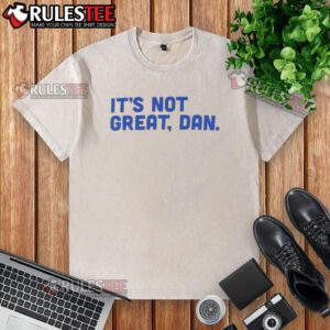 Funny 'It's Not Great' Dan Natural Washed T-Shirt featuring a humorous graphic design in a casual style.