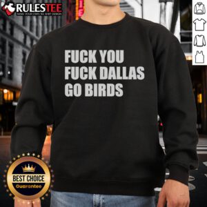 Good Fck You Fck Dallas sweatshirt featuring Philadelphia Eagles design, perfect for fans showing team spirit.