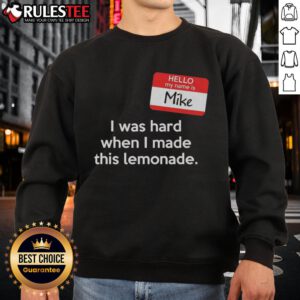 Alt Text: Mike wearing a 'Good Hello My Name Is Mike I Was Hard When I Made This Lemonade' sweatshirt, showcasing casual style.
