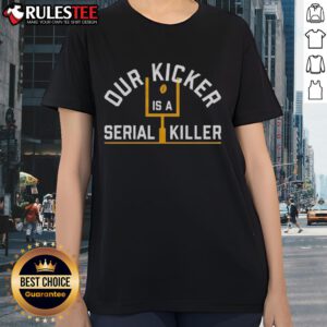 Good Pittsburgh Steelers tee featuring 'Our Kicker Is A Serial Killer' design, perfect for fans and casual wear.