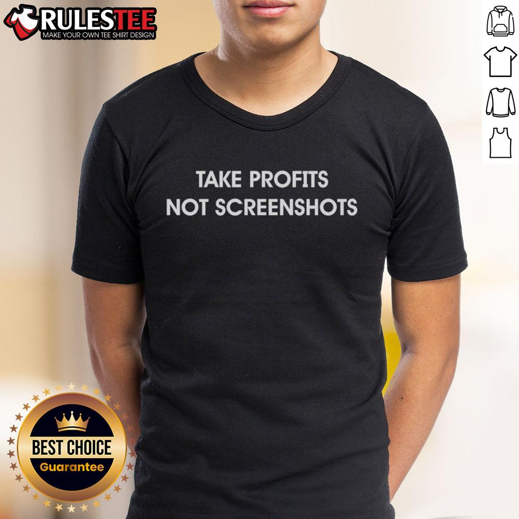 Good Take Profits Not Screenshots T-Shirt featuring bold text design, perfect for traders and financial enthusiasts.