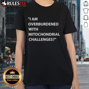 Nice I Am Overburdened With Mitochondrial Challenges Ladies Tee in vibrant colors, perfect for health enthusiasts.