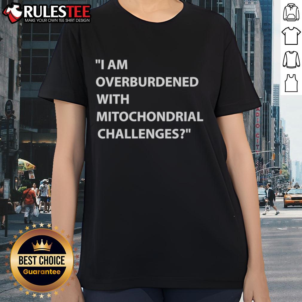 Nice I Am Overburdened With Mitochondrial Challenges Ladies Tee in vibrant colors, perfect for health enthusiasts.
