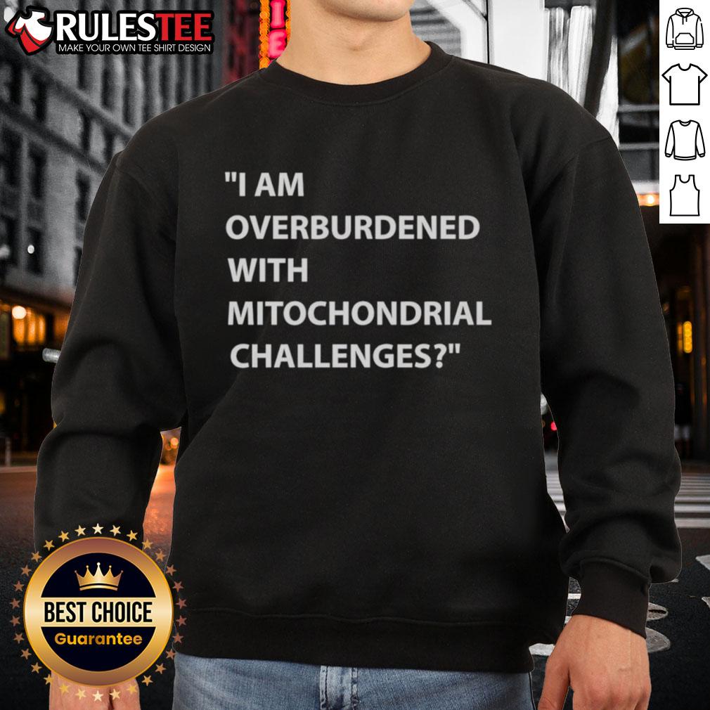 Cozy sweatshirt featuring 'Nice, I Am Overburdened with Mitochondrial Challenges' design, perfect for science enthusiasts.