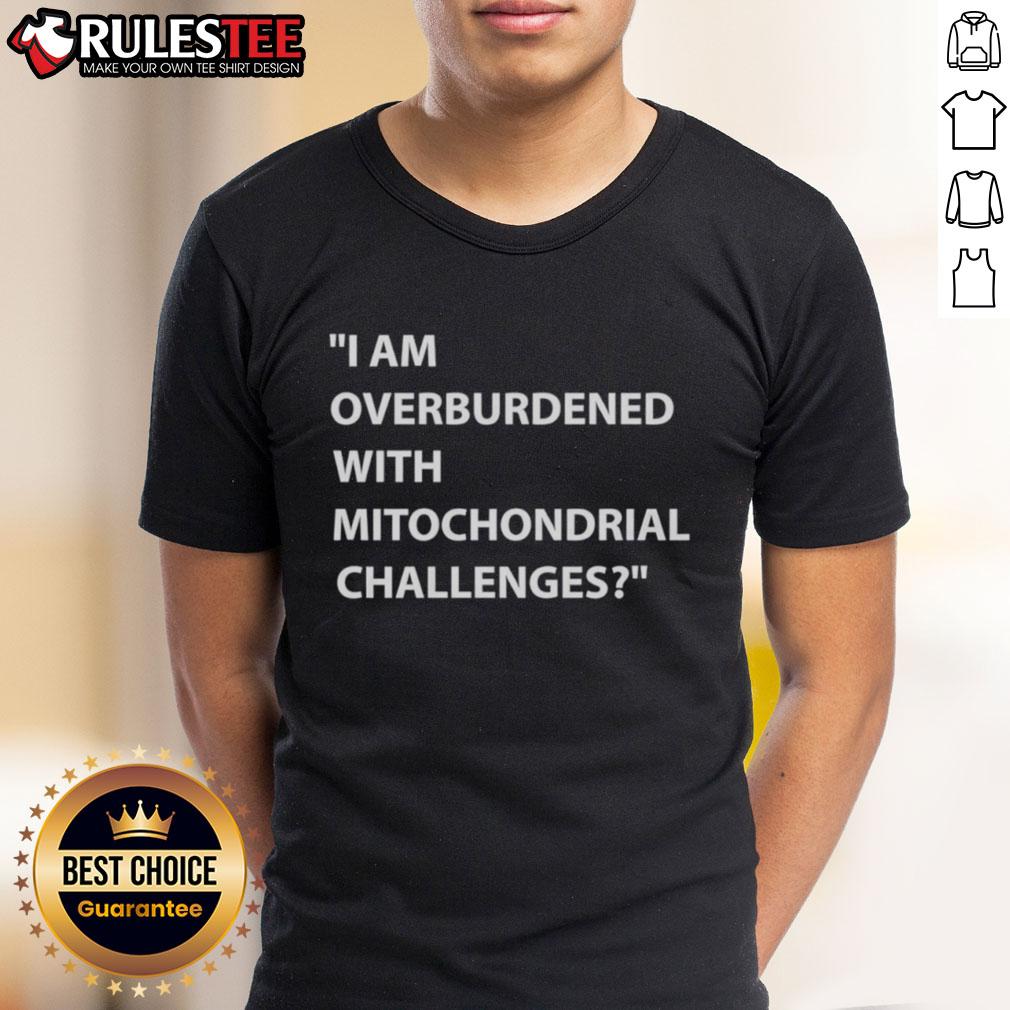 Nice I Am Overburdened With Mitochondrial Challenges T-Shirt design featuring humorous text for mitochondrial health awareness.