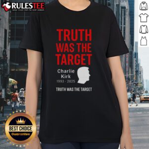 Official Charlie Kirk Was The Target 1993-2025 Memorial Ladies Tee featuring a stylish design and tribute print.