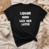 Pretty Liquor Now Lick Her Later t shirt in black with bold graphic text on front