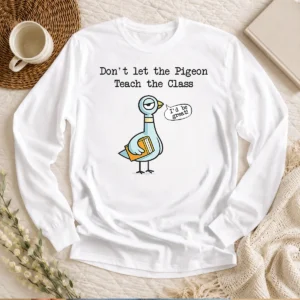Nice Funny Dont Let The Pigeon Teach The Class Long Sleeve Shirt