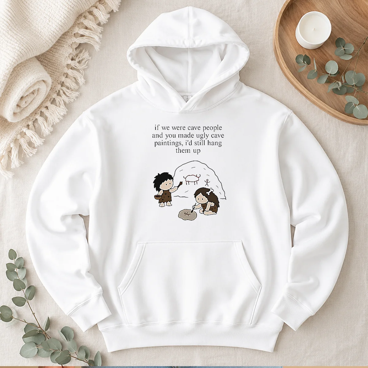 Pretty If We Were Cave People And You Made Ugly Cave Paintings I Would Still Hang Them Up Hoodie
