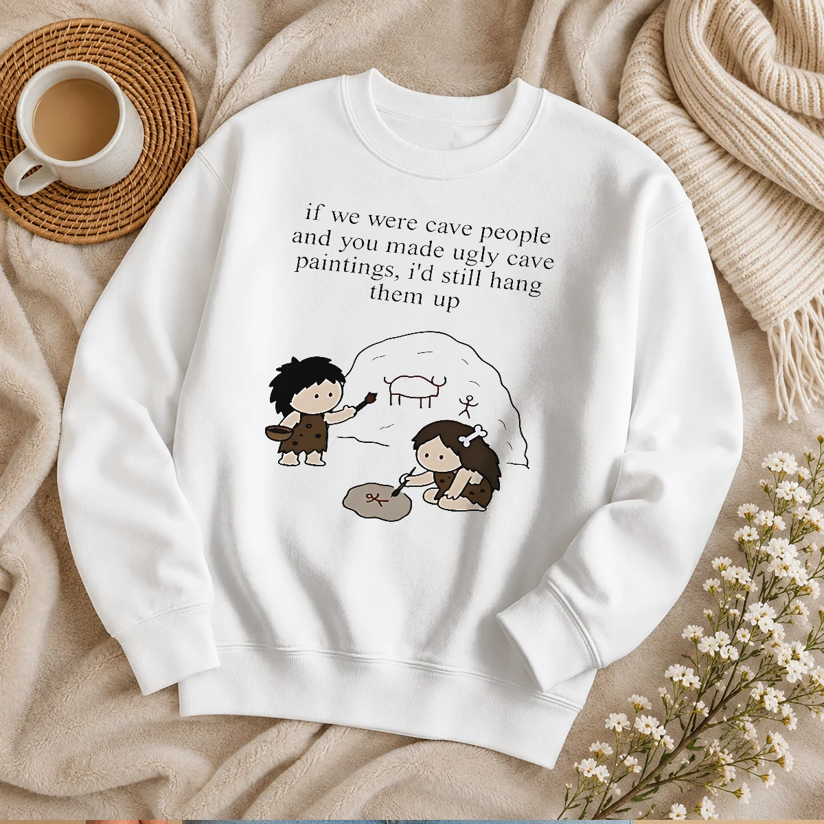 Pretty If We Were Cave People And You Made Ugly Cave Paintings I Would Still Hang Them Up Sweater