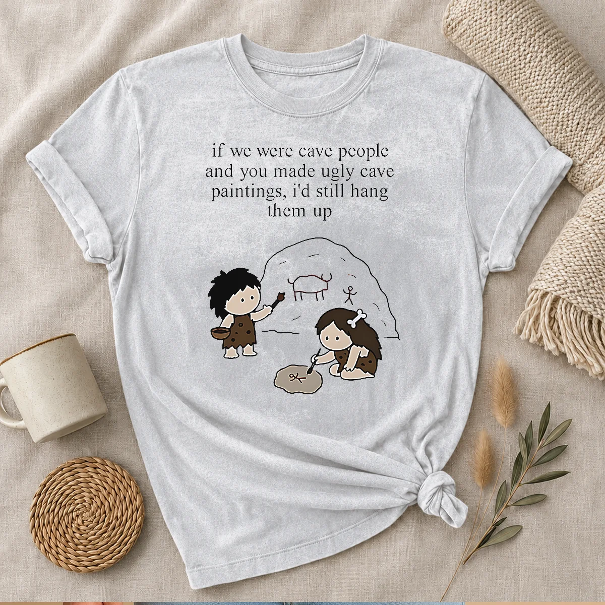 Pretty If We Were Cave People And You Made Ugly Cave Paintings I Would Still Hang Them Up Washed T-Shirt