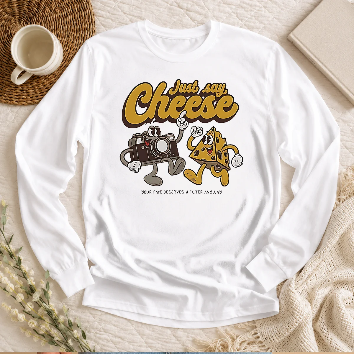 Top Camera Just Say Cheese Your Face Deserves A Filter Anyway Long Sleeve Shirt